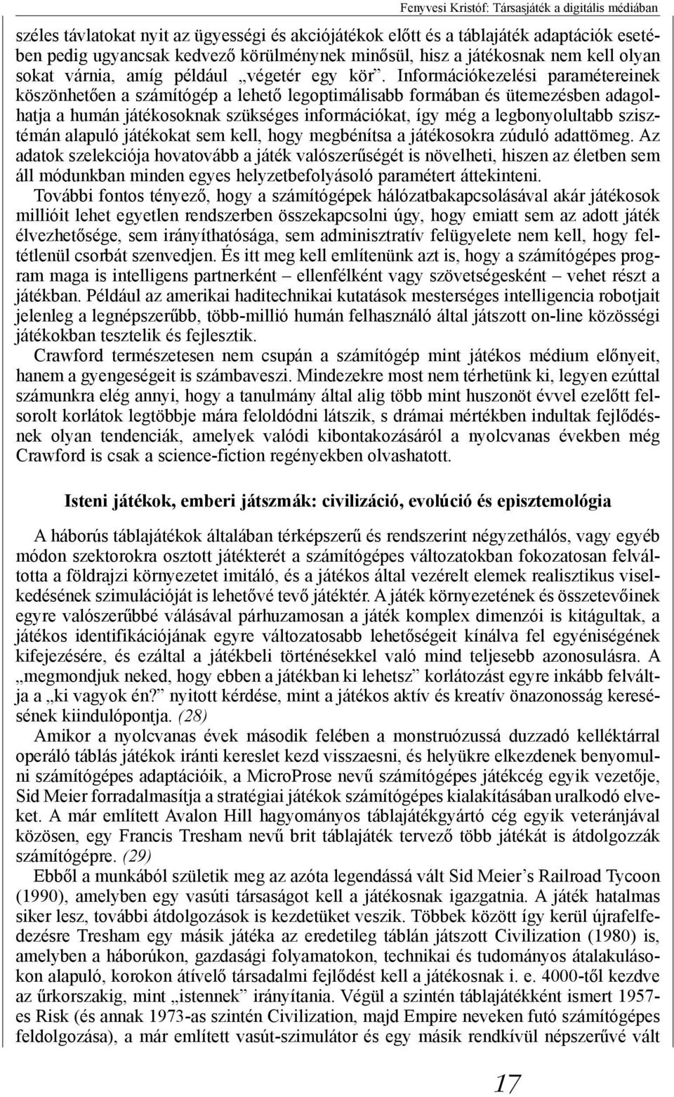 Információkezelési paramétereinek köszönhetően a számítógép a lehető legoptimálisabb formában és ütemezésben adagolhatja a humán játékosoknak szükséges információkat, így még a legbonyolultabb