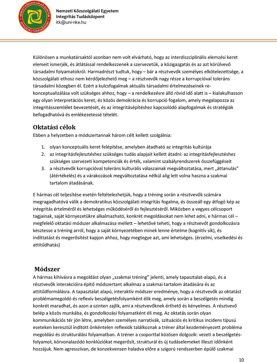 Harmadrészt tudtuk, hogy bár a résztvevők személyes elkötelezettsége, a közszolgálati ethosz nem kérdőjelezhető meg a résztvevők nagy része a korrupcióval toleráns társadalmi közegben él.