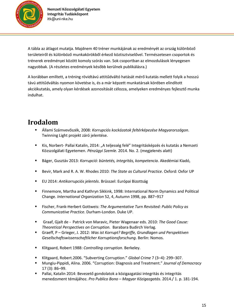 ) A korábban említett, a tréning rövidtávú attitűdváltó hatását mérő kutatás mellett folyik a hosszú távú attitűdváltás nyomon követése is, és a már képzett munkatársak körében elindított