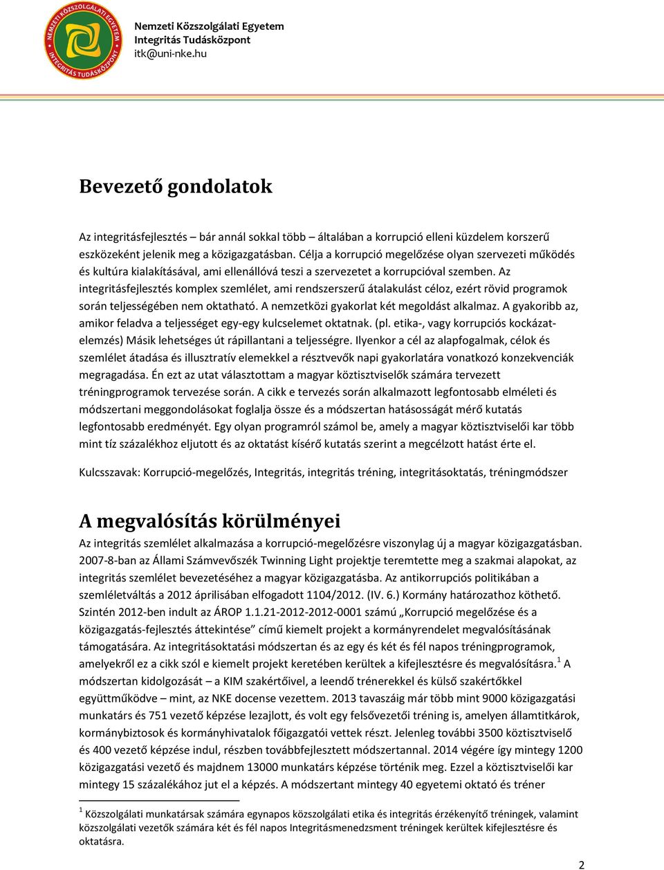 Az integritásfejlesztés komplex szemlélet, ami rendszerszerű átalakulást céloz, ezért rövid programok során teljességében nem oktatható. A nemzetközi gyakorlat két megoldást alkalmaz.