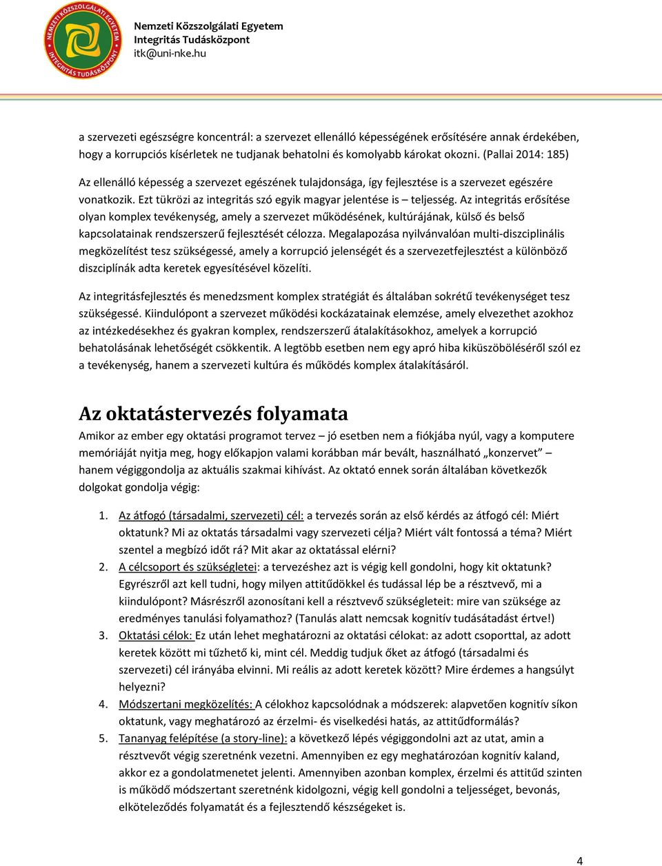 Az integritás erősítése olyan komplex tevékenység, amely a szervezet működésének, kultúrájának, külső és belső kapcsolatainak rendszerszerű fejlesztését célozza.