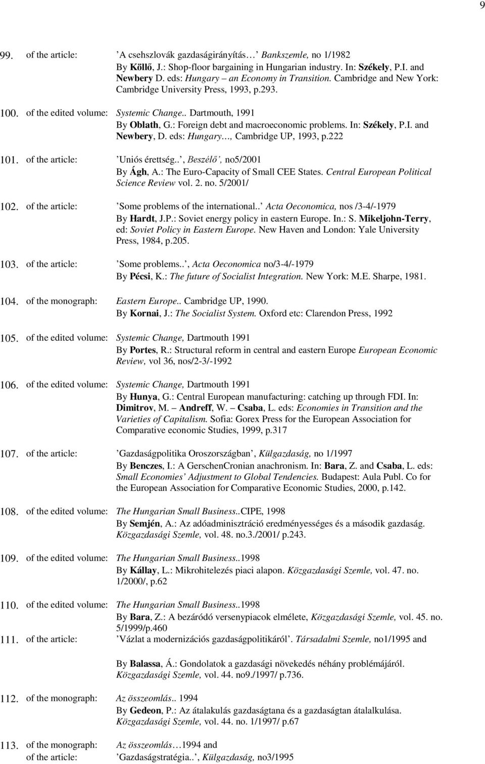 : Foreign debt and macroeconomic problems. In: Székely, P.I. and Newbery, D. eds: Hungary, Cambridge UP, 1993, p.222 101. of the article: Uniós érettség.., Beszélő, no5/2001 By Ágh, A.