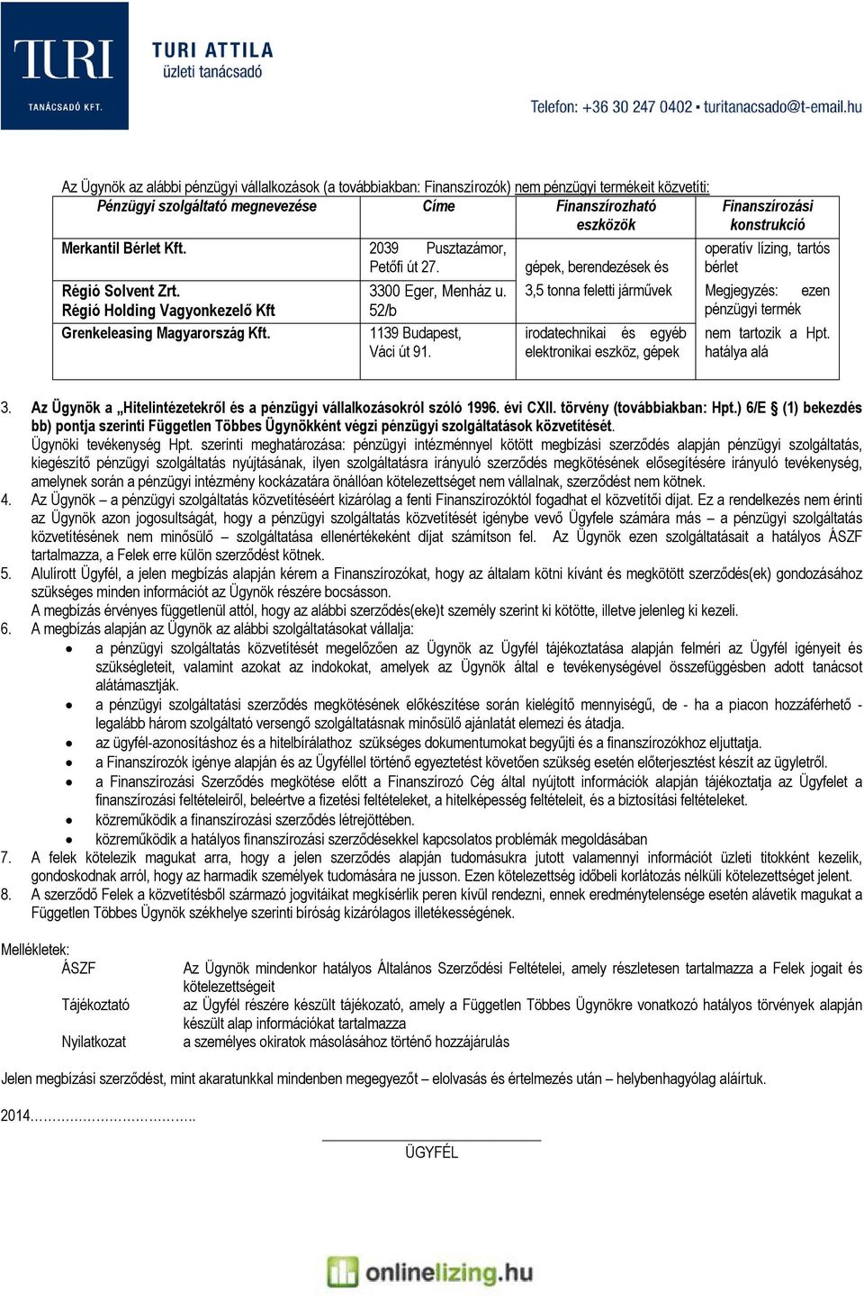 Finanszírozási konstrukció operatív lízing, tartós gépek, berendezések és bérlet 3,5 tonna feletti járművek Megjegyzés: ezen pénzügyi termék irodatechnikai és egyéb elektronikai eszköz, gépek nem