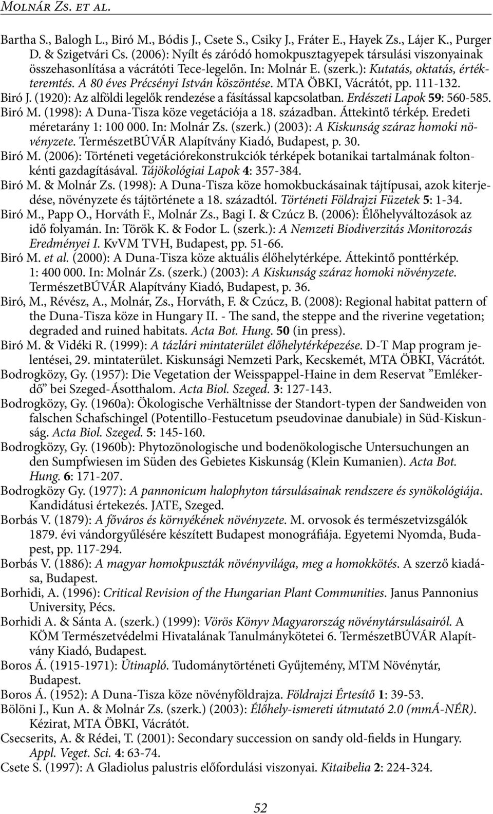 A 80 éves Précsényi István köszöntése. MTA ÖBKI, Vácrátót, pp. 111-132. Biró J. (1920): Az alföldi legelők rendezése a fásítással kapcsolatban. Erdészeti Lapok 59: 560-585. Biró M.