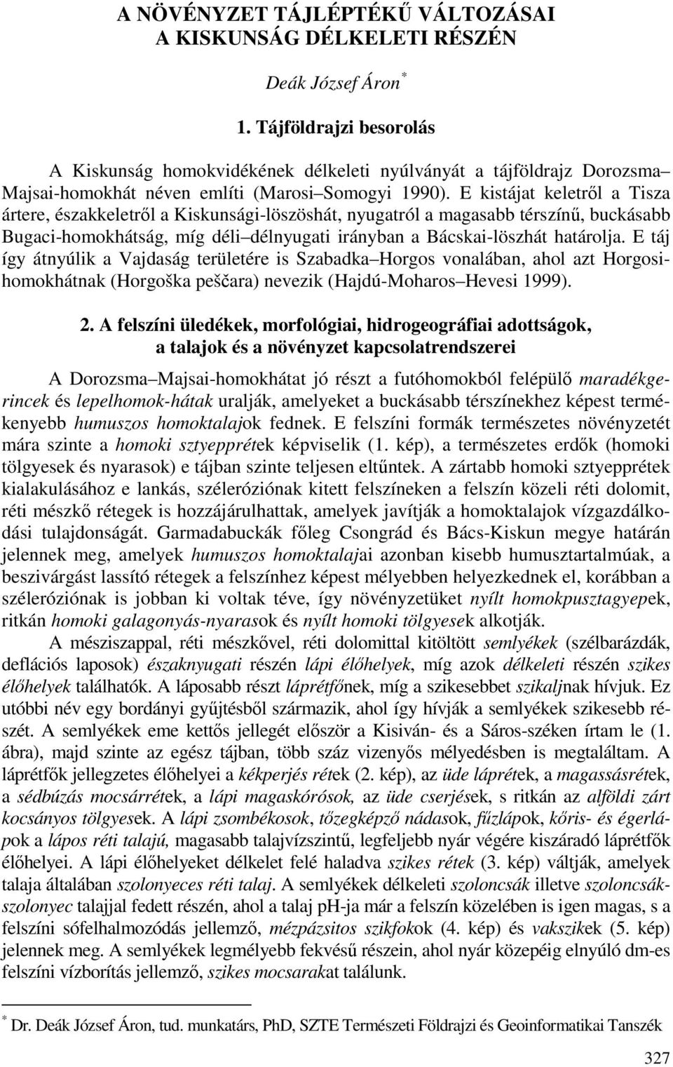 E kistájat keletrıl a Tisza ártere, északkeletrıl a Kiskunsági-löszöshát, nyugatról a magasabb térszínő, buckásabb Bugaci-homokhátság, míg déli délnyugati irányban a Bácskai-löszhát határolja.