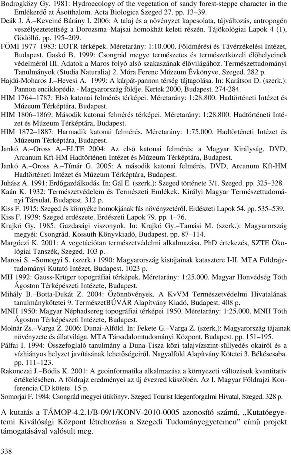 FÖMI 1977 1983: EOTR-térképek. Méretarány: 1:10.000. Földmérési és Távérzékelési Intézet, Budapest. Gaskó B. 1999: Csongrád megye természetes és természetközeli élıhelyeinek védelmérıl III.
