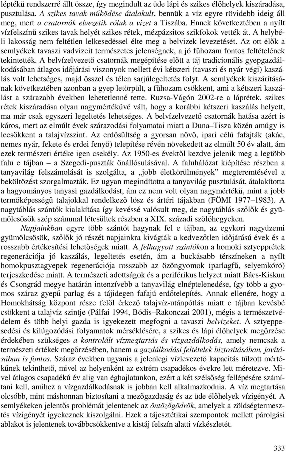 Ennek következtében a nyílt vízfelszínő szikes tavak helyét szikes rétek, mézpázsitos szikfokok vették át. A helybéli lakosság nem feltétlen lelkesedéssel élte meg a belvizek levezetését.