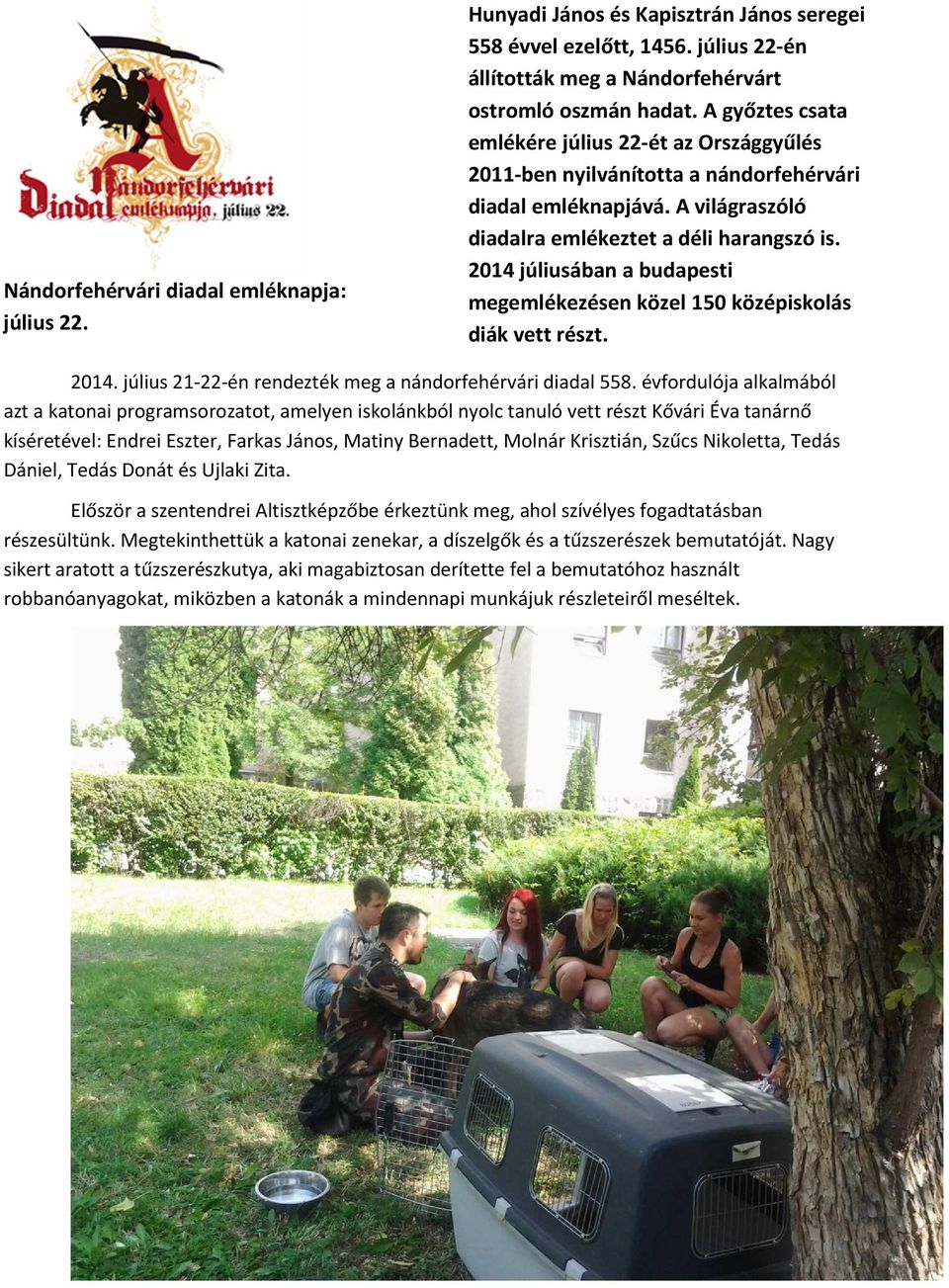 2014 júliusában a budapesti megemlékezésen közel 150 középiskolás diák vett részt. 2014. július 21-22-én rendezték meg a nándorfehérvári diadal 558.