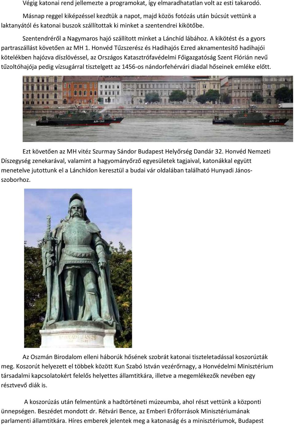 Szentendréről a Nagymaros hajó szállított minket a Lánchíd lábához. A kikötést és a gyors partraszállást követően az MH 1.