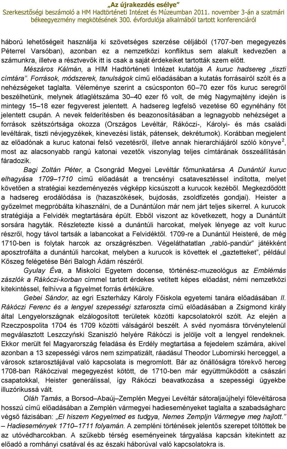 Források, módszerek, tanulságok című előadásában a kutatás forrásairól szólt és a nehézségeket taglalta.