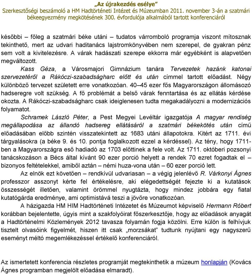 Kass Géza, a Városmajori Gimnázium tanára Tervezetek hazánk katonai szervezetéről a Rákóczi-szabadságharc előtt és után címmel tartott előadást. Négy különböző tervezet született erre vonatkozóan.