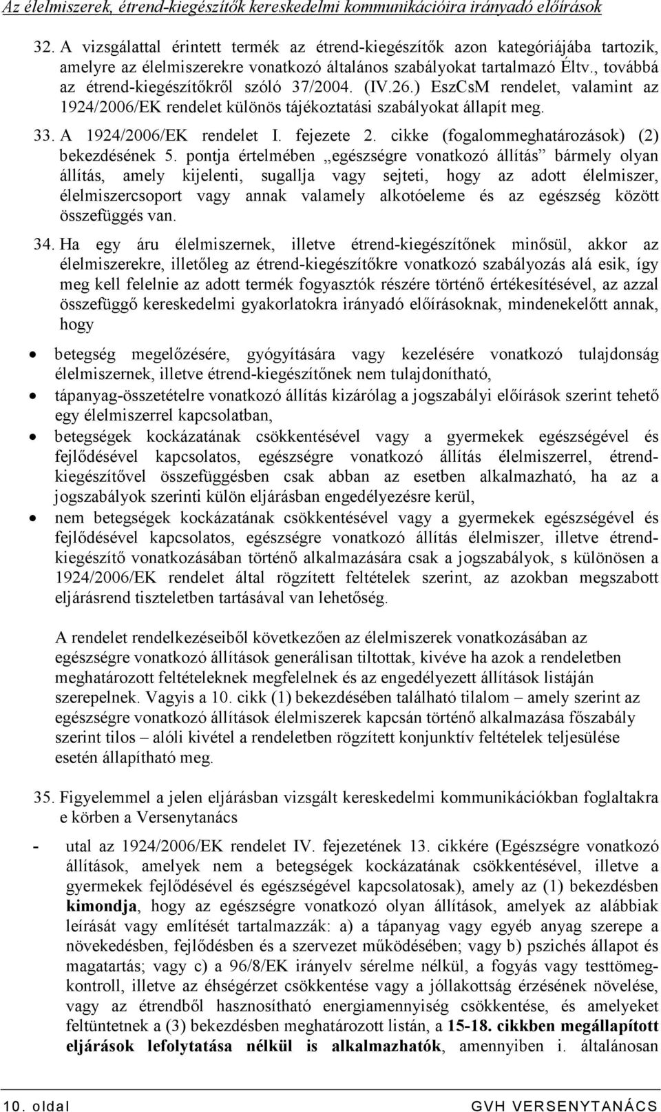 , továbbá az étrend-kiegészítıkrıl szóló 37/2004. (IV.26.) EszCsM rendelet, valamint az 1924/2006/EK rendelet különös tájékoztatási szabályokat állapít meg. 33. A 1924/2006/EK rendelet I. fejezete 2.