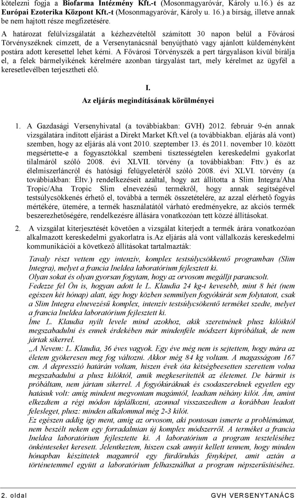 A határozat felülvizsgálatát a kézhezvételtıl számított 30 napon belül a Fıvárosi Törvényszéknek címzett, de a Versenytanácsnál benyújtható vagy ajánlott küldeményként postára adott keresettel lehet
