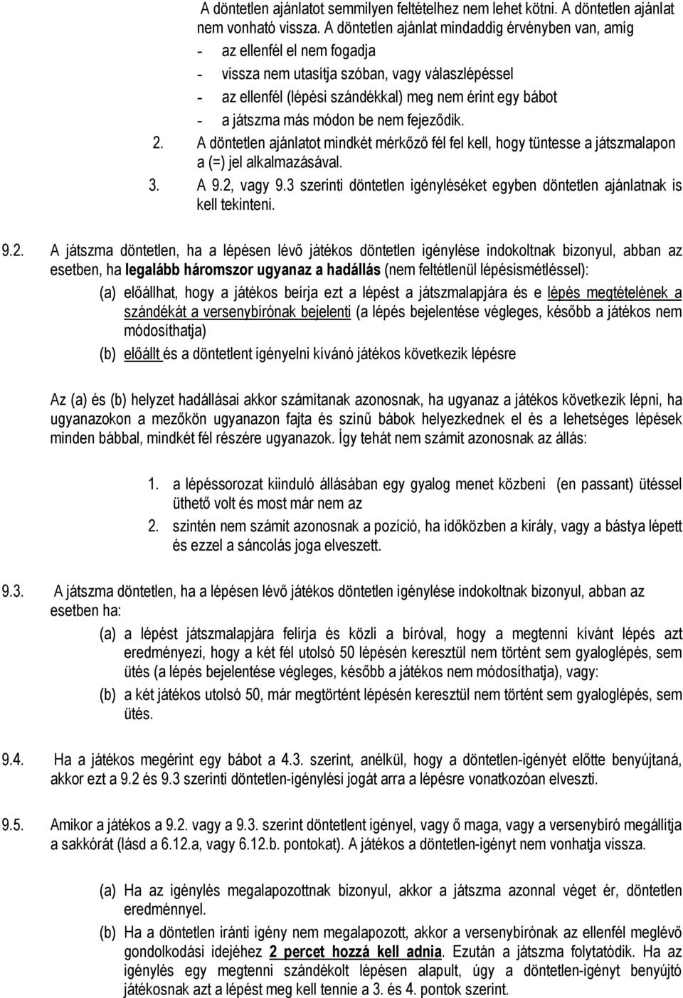 más módon be nem fejeződik. 2. A döntetlen ajánlatot mindkét mérkőző fél fel kell, hogy tüntesse a játszmalapon a (=) jel alkalmazásával. 3. A 9.2, vagy 9.