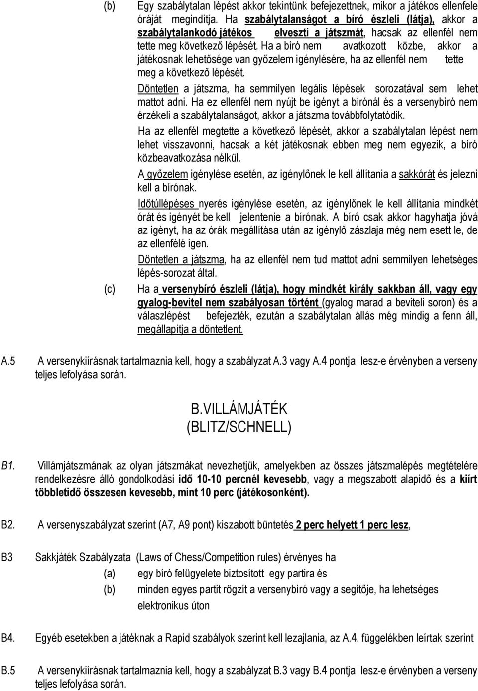 Ha a bíró nem avatkozott közbe, akkor a játékosnak lehetősége van győzelem igénylésére, ha az ellenfél nem tette meg a következő lépését.