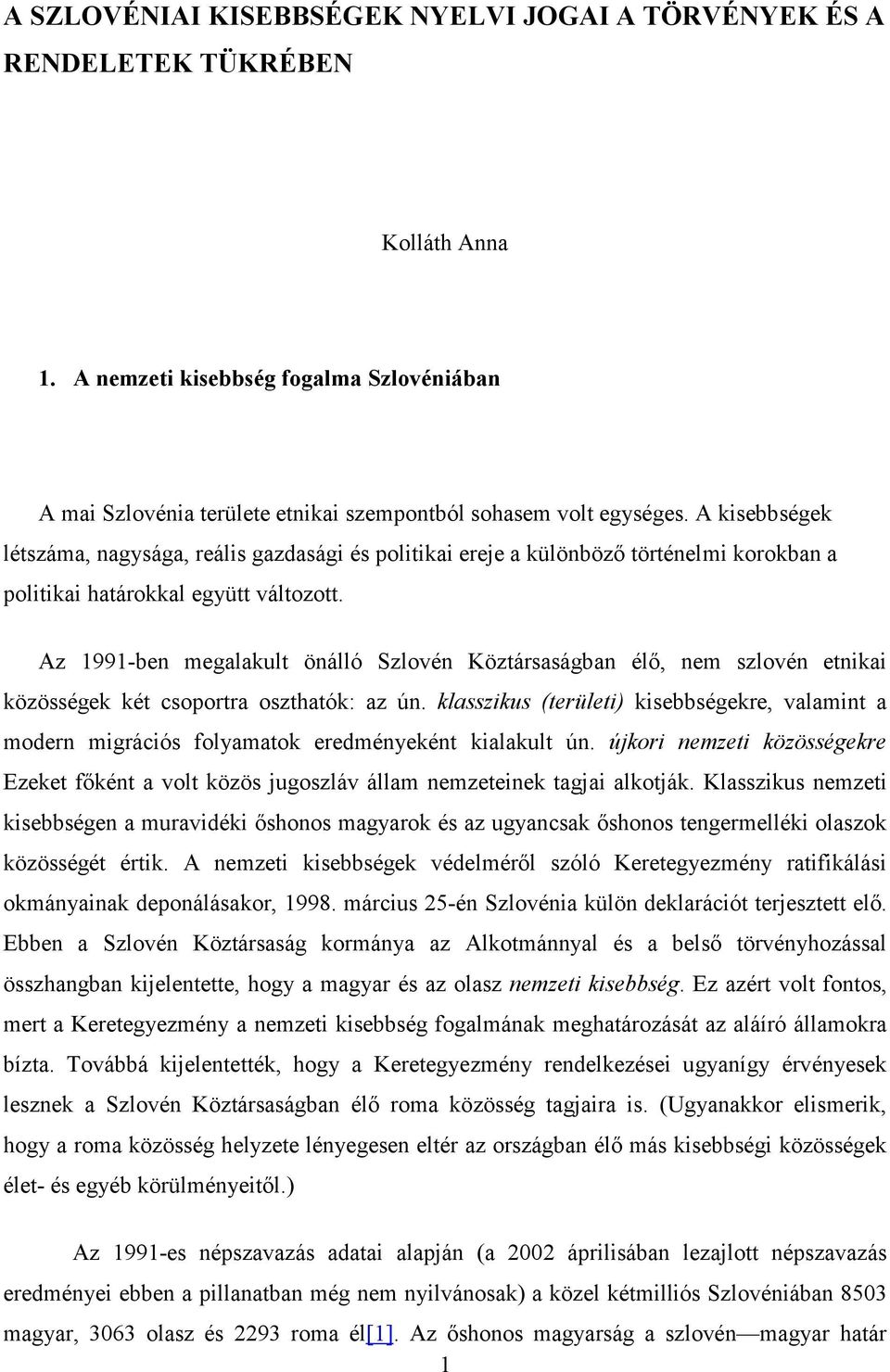 Az 1991-ben megalakult önálló Szlovén Köztársaságban élı, nem szlovén etnikai közösségek két csoportra oszthatók: az ún.