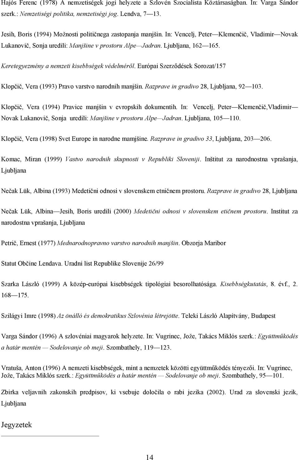 Keretegyezmény a nemzeti kisebbségek védelmérıl. Európai Szerzıdések Sorozat/157 Klopčič, Vera (1993) Pravo varstvo narodnih manjšin. Razprave in gradivo 28, Ljubljana, 92 103.