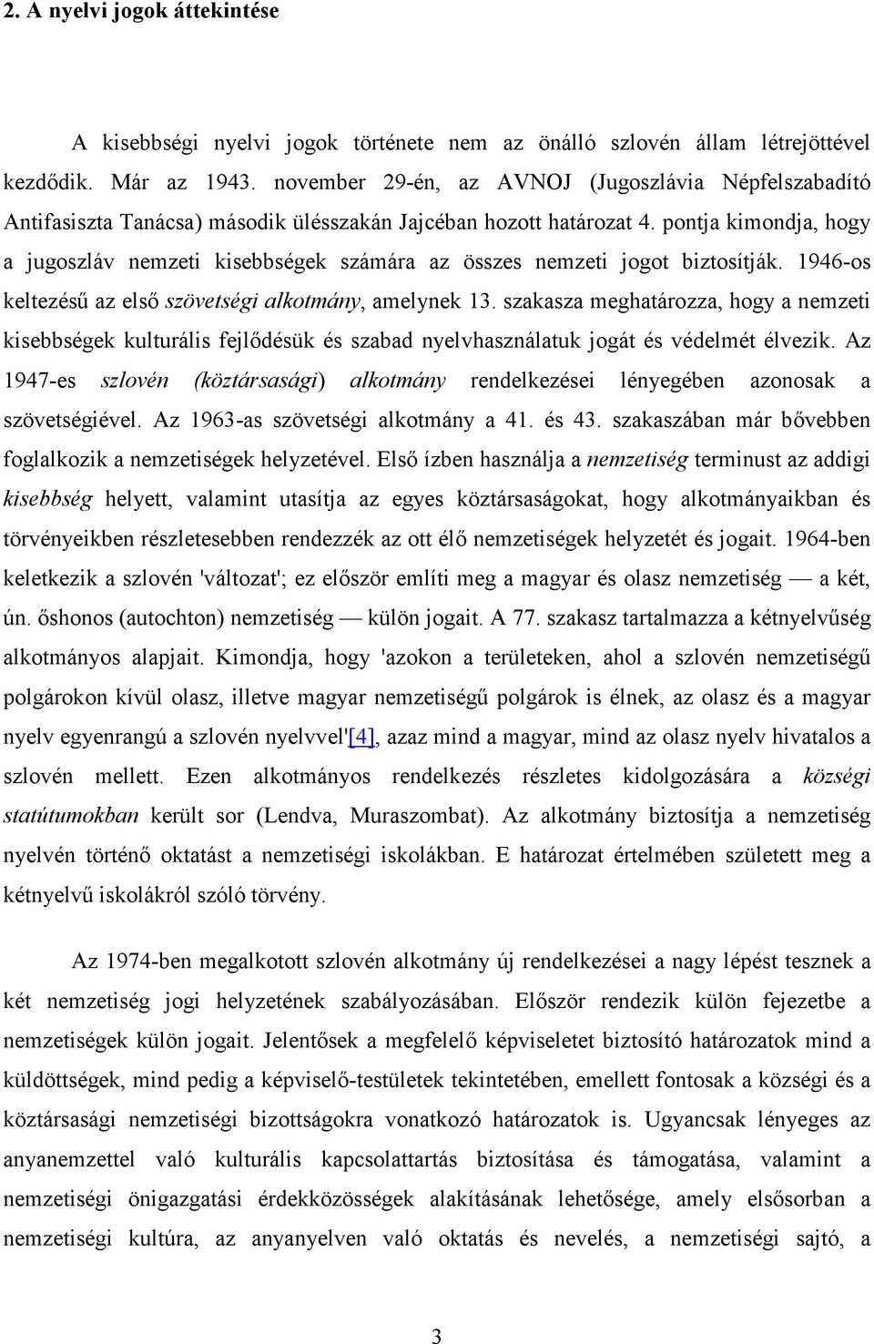 pontja kimondja, hogy a jugoszláv nemzeti kisebbségek számára az összes nemzeti jogot biztosítják. 1946-os keltezéső az elsı szövetségi alkotmány, amelynek 13.