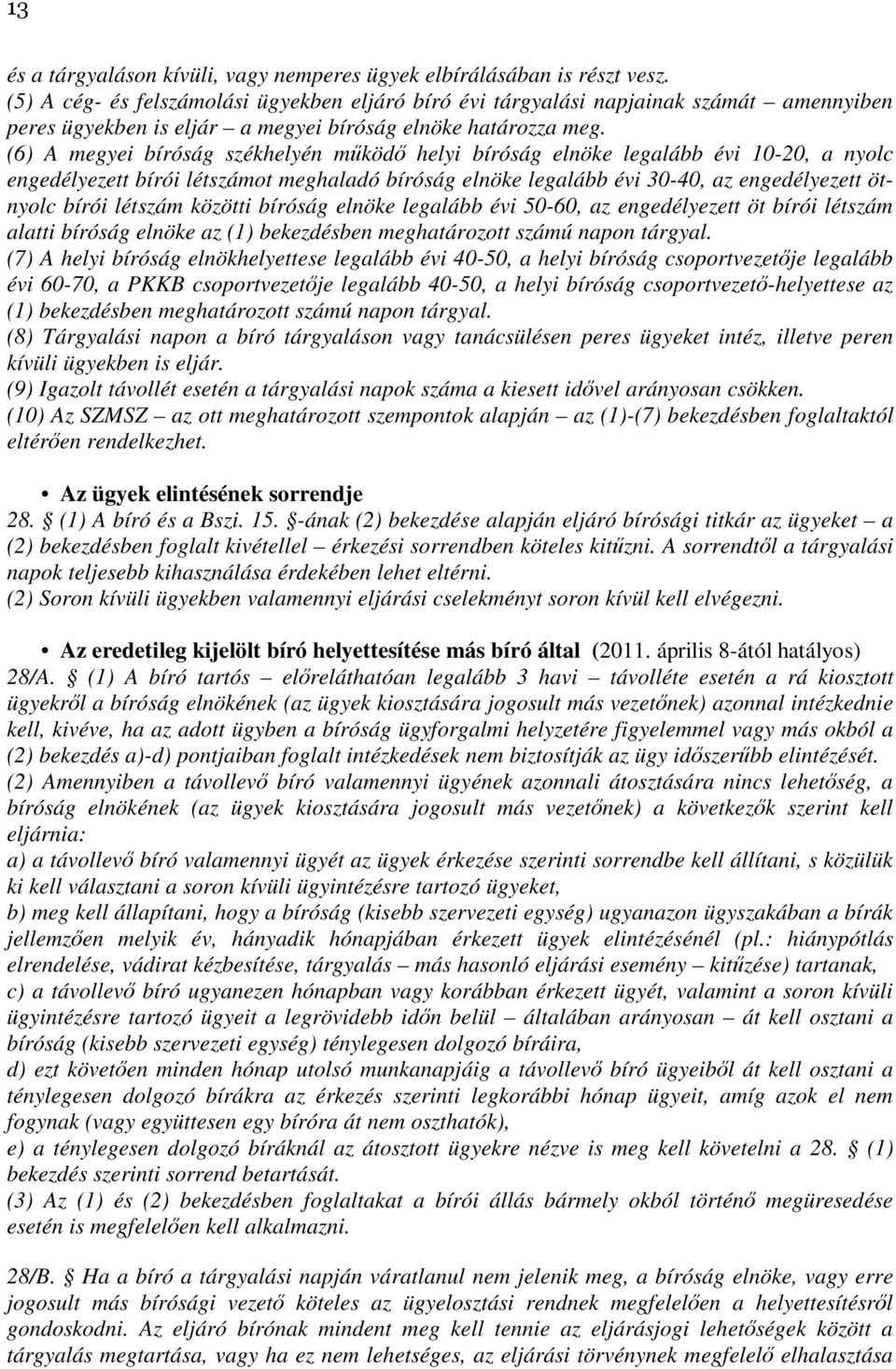 (6) A megyei bíróság székhelyén működő helyi bíróság elnöke legalább évi 10-20, a nyolc engedélyezett bírói létszámot meghaladó bíróság elnöke legalább évi 30-40, az engedélyezett ötnyolc bírói