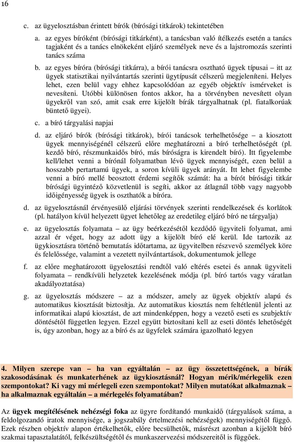 az egyes bíróra (bírósági titkárra), a bírói tanácsra osztható ügyek típusai itt az ügyek statisztikai nyilvántartás szerinti ügytípusát célszerű megjeleníteni.