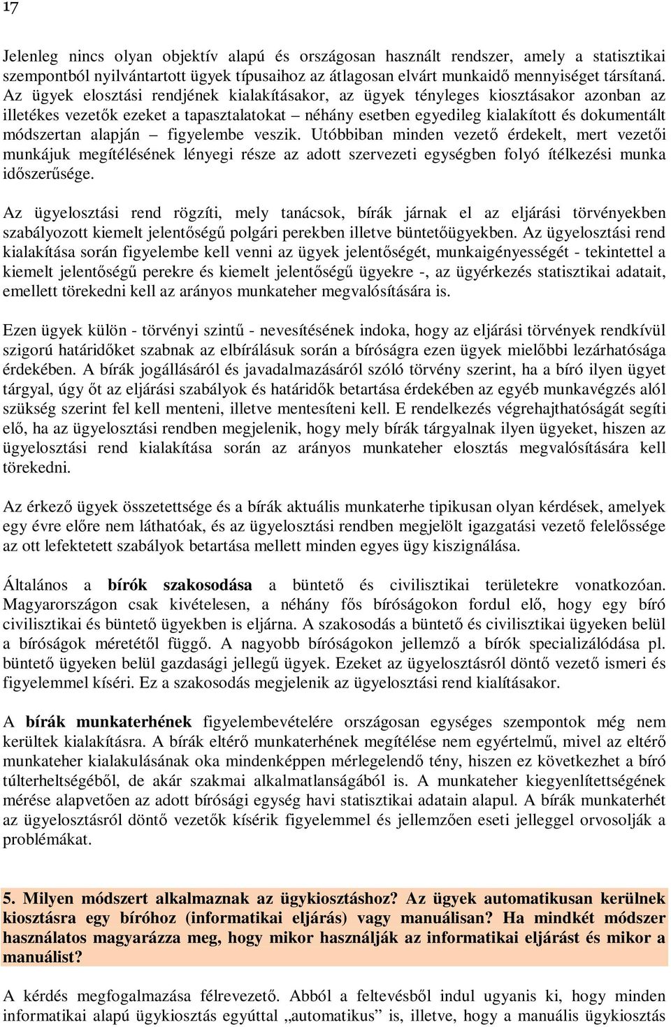 alapján figyelembe veszik. Utóbbiban minden vezető érdekelt, mert vezetői munkájuk megítélésének lényegi része az adott szervezeti egységben folyó ítélkezési munka időszerűsége.