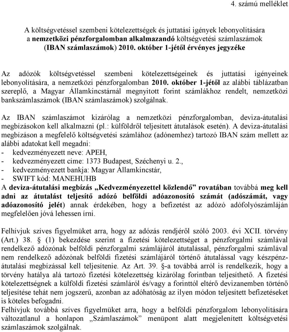 október 1-jétől az alábbi táblázatban szereplő, a Magyar Államkincstárnál megnyitott forint számlákhoz rendelt, nemzetközi bankszámok (IBAN számok) szolgálnak.