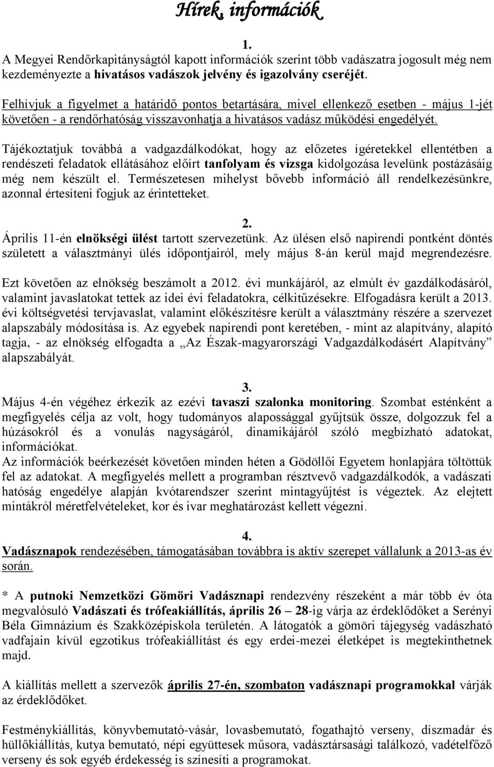 Tájékoztatjuk továbbá a vadgazdálkodókat, hogy az előzetes ígéretekkel ellentétben a rendészeti feladatok ellátásához előírt tanfolyam és vizsga kidolgozása levelünk postázásáig még nem készült el.