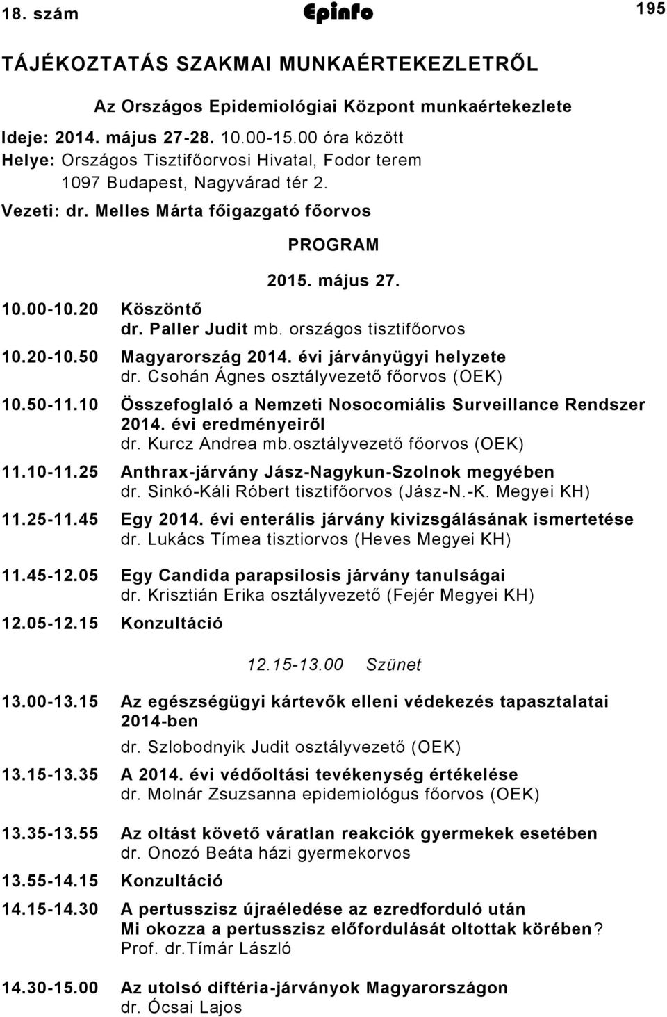 Paller Judit mb. országos tisztifőorvos 10.20-10.50 Magyarország 2014. évi járványügyi helyzete dr. Csohán Ágnes osztályvezető főorvos (OEK) 10.50-11.