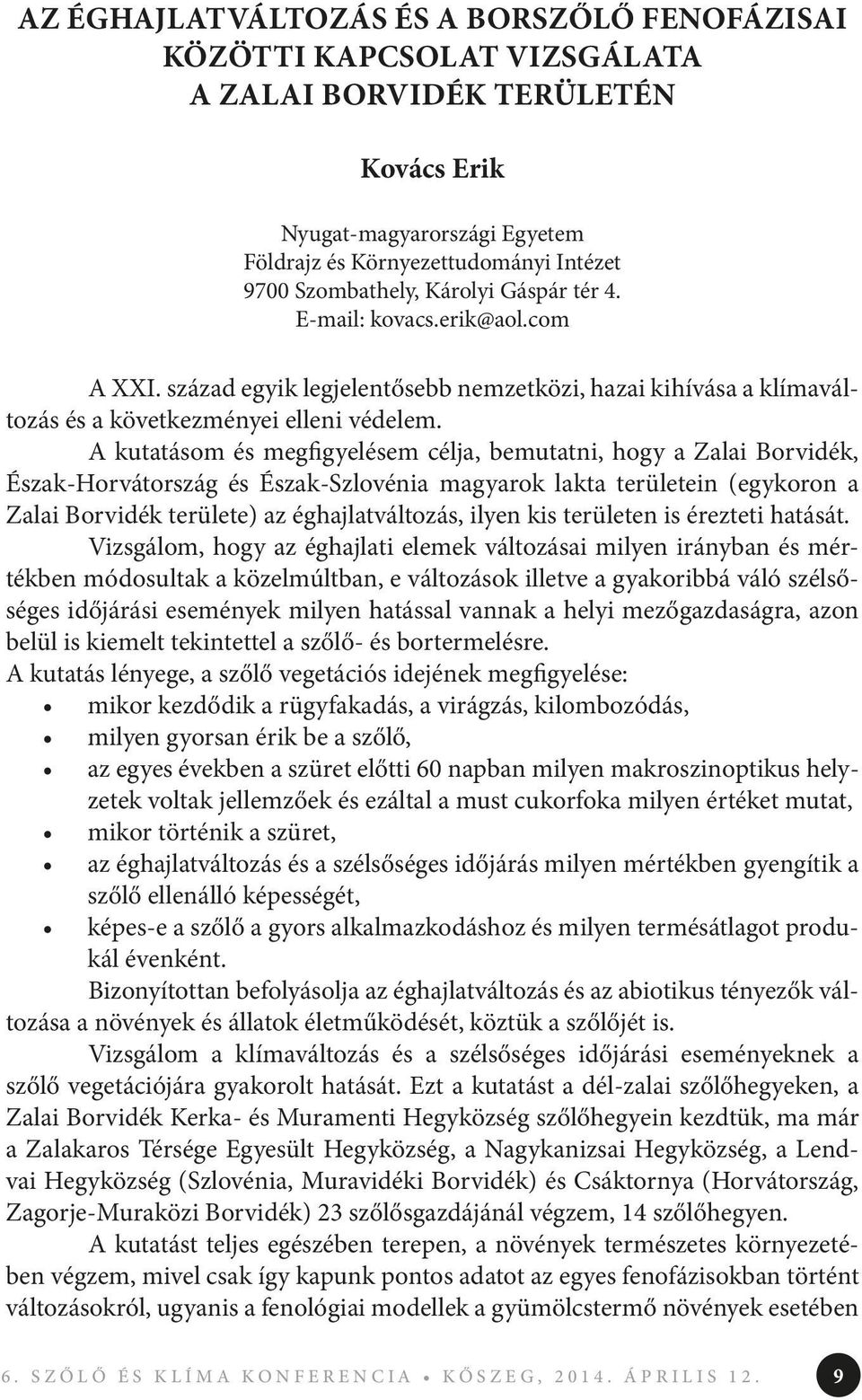 A kutatásom és megfigyelésem célja, bemutatni, hogy a Zalai Borvidék, Észak-Horvátország és Észak-Szlovénia magyarok lakta területein (egykoron a Zalai Borvidék területe) az éghajlatváltozás, ilyen