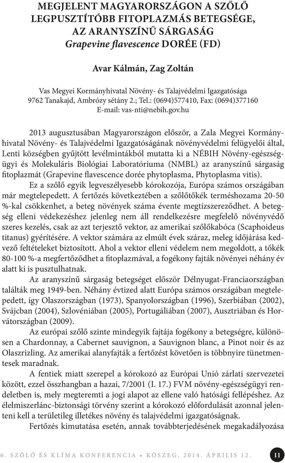 hu 2013 augusztusában Magyarországon először, a Zala Megyei Kormányhivatal Növény- és Talajvédelmi Igazgatóságának növényvédelmi felügyelői által, Lenti községben gyűjtött levélmintákból mutatta ki a