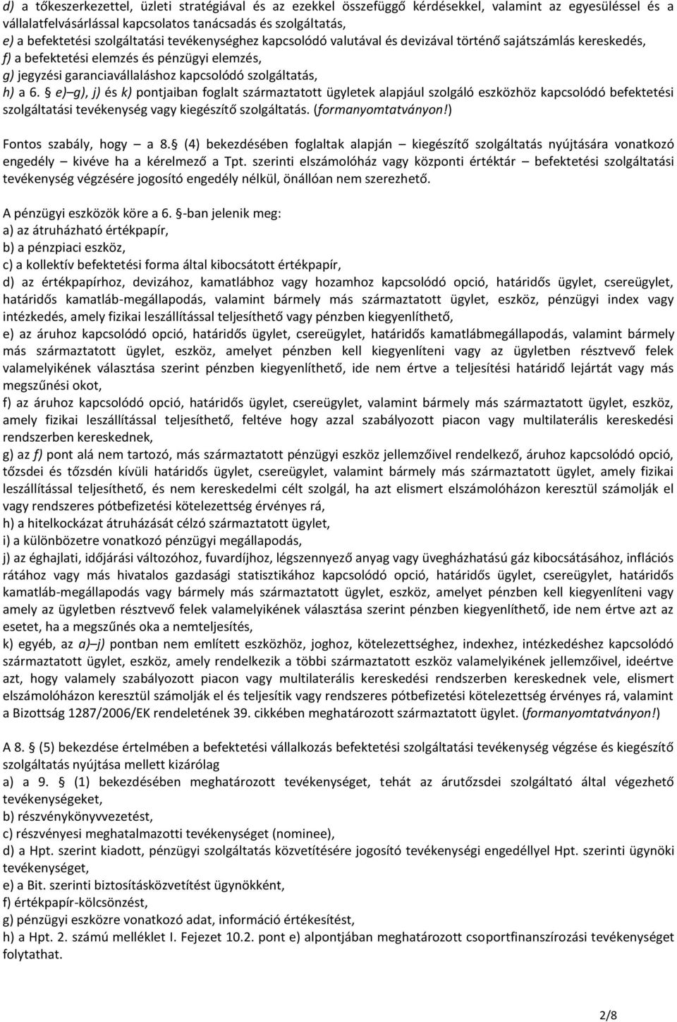 h) a 6. e) g), j) és k) pontjaiban foglalt származtatott ügyletek alapjául szolgáló eszközhöz kapcsolódó befektetési szolgáltatási tevékenység vagy kiegészítő szolgáltatás. (formanyomtatványon!