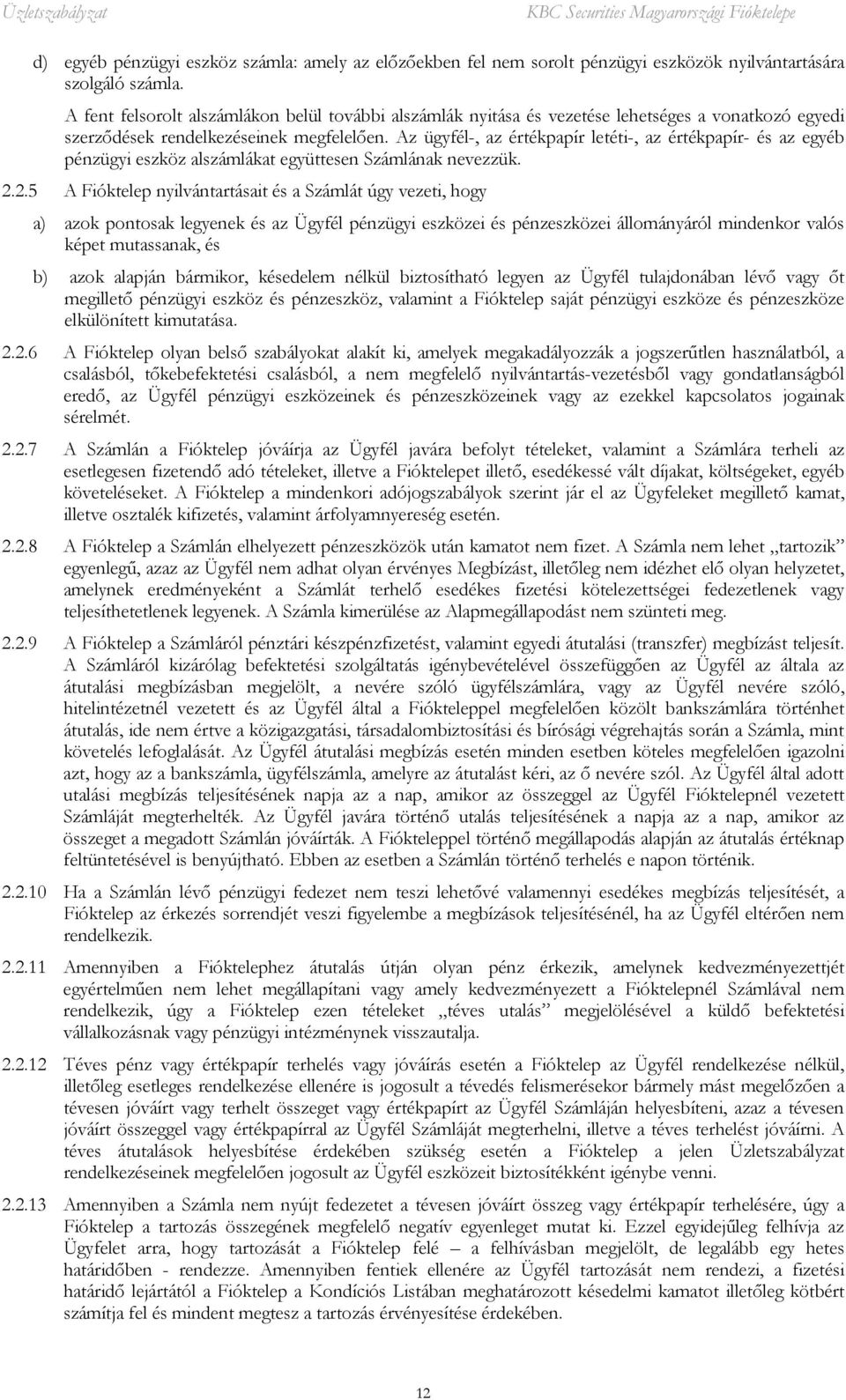 Az ügyfél-, az értékpapír letéti-, az értékpapír- és az egyéb pénzügyi eszköz alszámlákat együttesen Számlának nevezzük. 2.