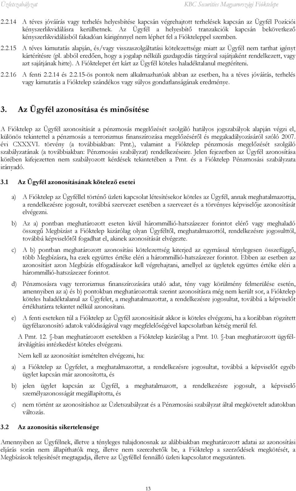 2.15 A téves kimutatás alapján, és/vagy visszaszolgáltatási kötelezettsége miatt az Ügyfél nem tarthat igényt kártérítésre (pl.