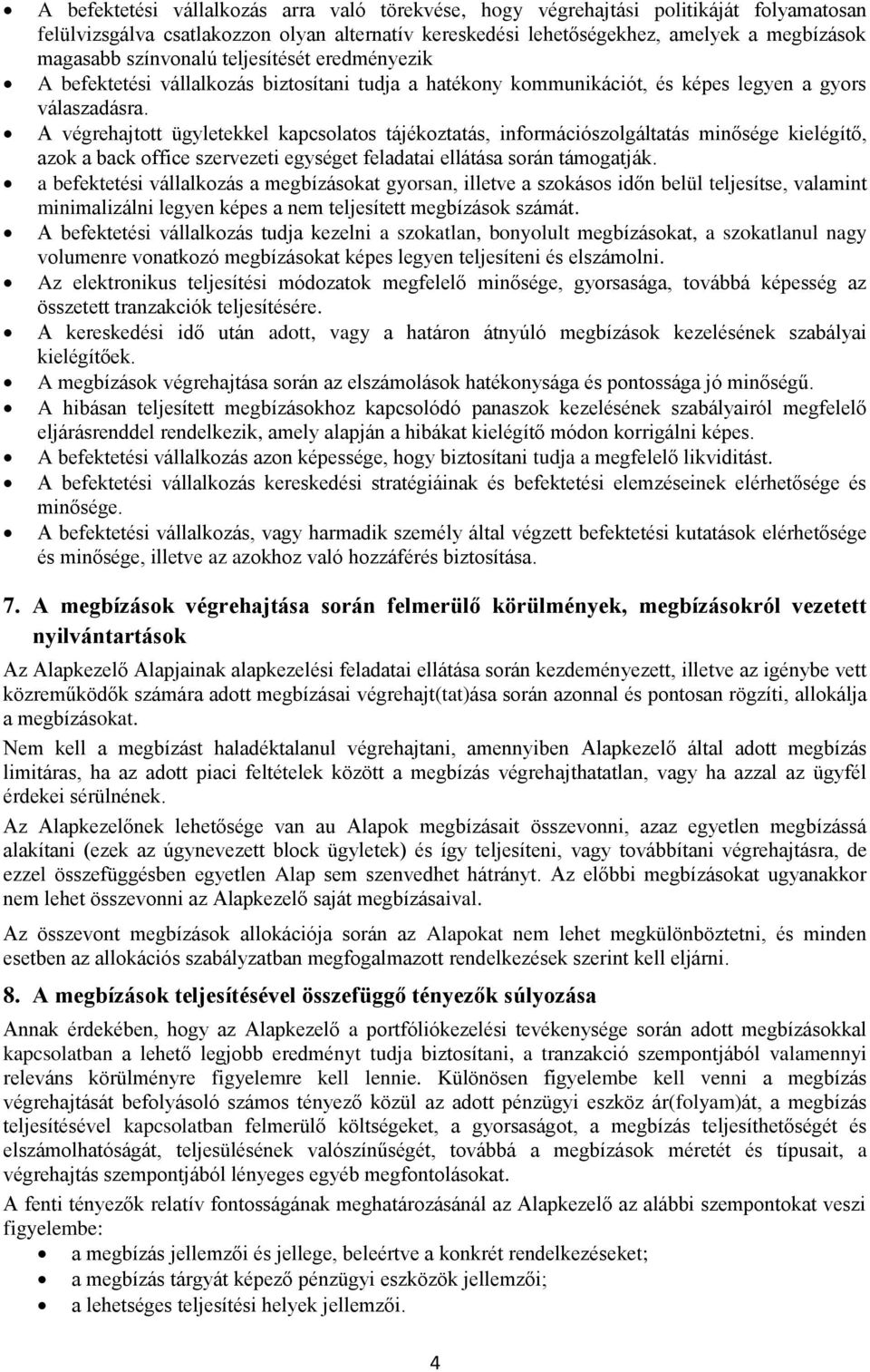 A végrehajtott ügyletekkel kapcsolatos tájékoztatás, információszolgáltatás minősége kielégítő, azok a back office szervezeti egységet feladatai ellátása során támogatják.