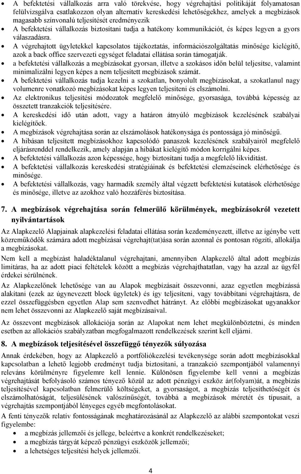 A végrehajtott ügyletekkel kapcsolatos tájékoztatás, információszolgáltatás minősége kielégítő, azok a back office szervezeti egységet feladatai ellátása során támogatják.