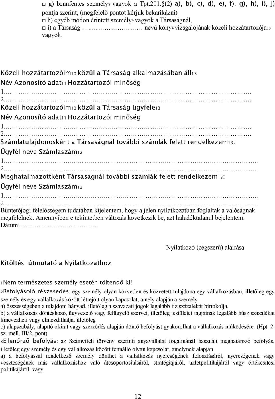 . nevű könyvvizsgálójának közeli hozzátartozója10 vagyok. Közeli hozzátartozóim10 közül a Társaság alkalmazásában áll13 Név Azonosító adat11 Hozzátartozói minőség 1.... 2.