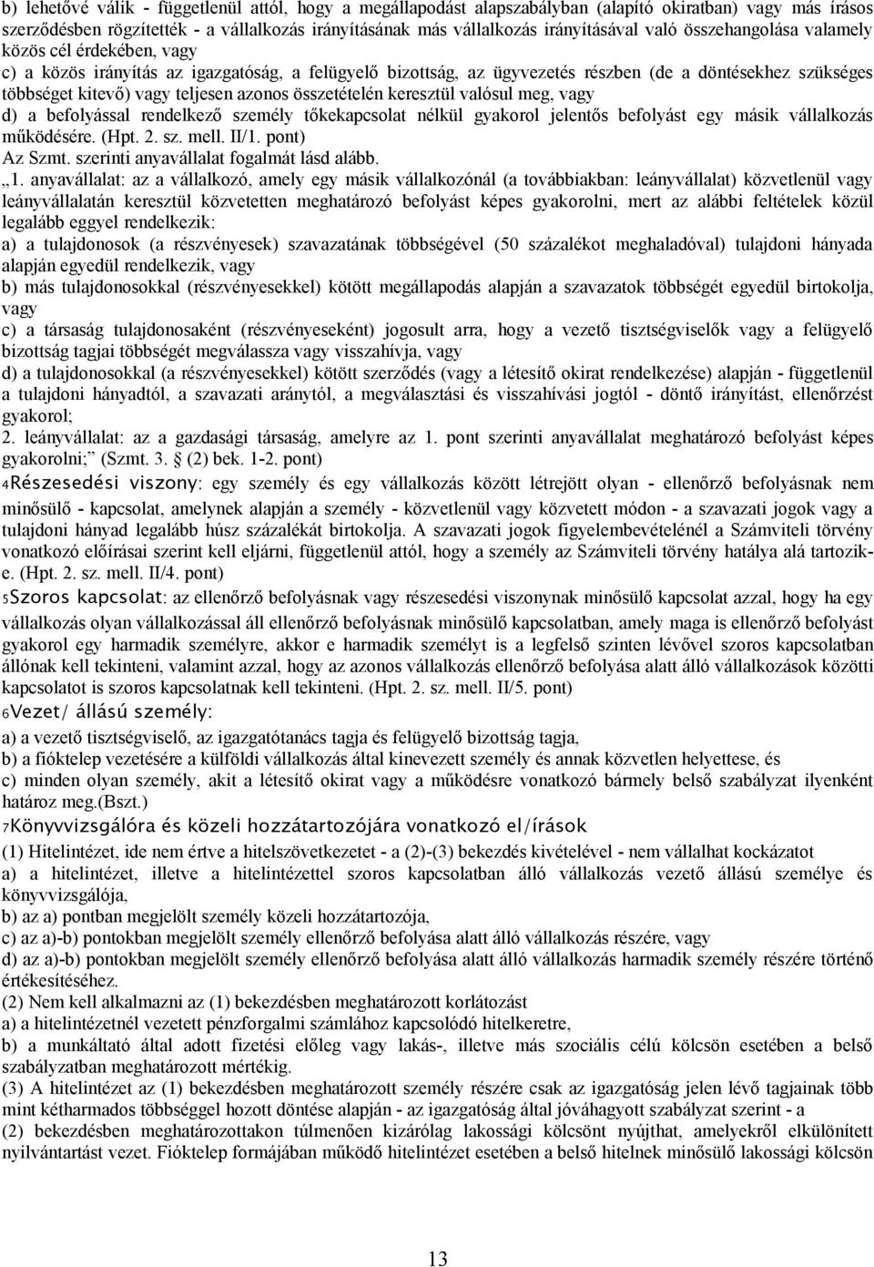 azonos összetételén keresztül valósul meg, vagy d) a befolyással rendelkező személy tőkekapcsolat nélkül gyakorol jelentős befolyást egy másik vállalkozás működésére. (Hpt. 2. sz. mell. II/1.