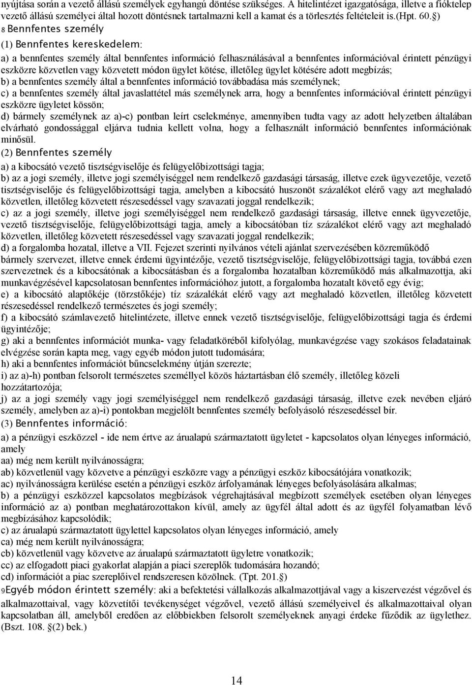 ) 8 Bennfentes személy (1) Bennfentes kereskedelem: a) a bennfentes személy által bennfentes információ felhasználásával a bennfentes információval érintett pénzügyi eszközre közvetlen vagy közvetett