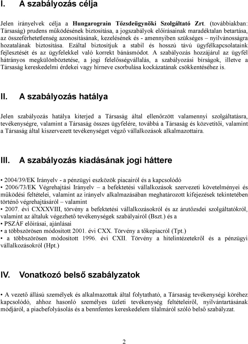 nyilvánosságra hozatalának biztosítása. Ezáltal biztosítjuk a stabil és hosszú távú ügyfélkapcsolataink fejlesztését és az ügyfelekkel való korrekt bánásmódot.
