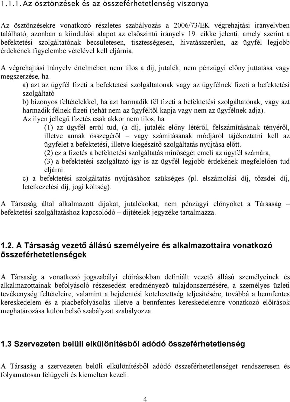 A végrehajtási irányelv értelmében nem tilos a díj, jutalék, nem pénzügyi előny juttatása vagy megszerzése, ha a) azt az ügyfél fizeti a befektetési szolgáltatónak vagy az ügyfélnek fizeti a