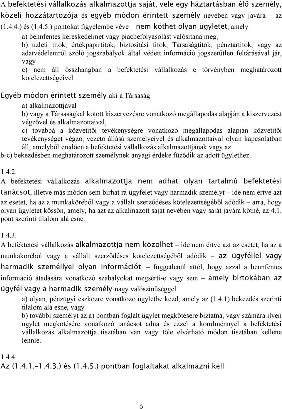 pénztártitok, vagy az adatvédelemről szóló jogszabályok által védett információ jogszerűtlen feltárásával jár, vagy c) nem áll összhangban a befektetési vállalkozás e törvényben meghatározott