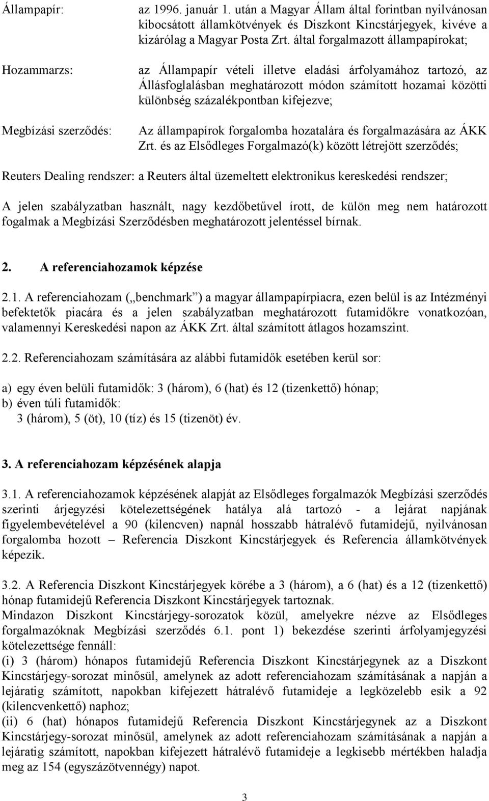 által forgalmazott állampapírokat; az Állampapír vételi illetve eladási árfolyamához tartozó, az Állásfoglalásban meghatározott módon számított hozamai közötti különbség százalékpontban kifejezve; Az