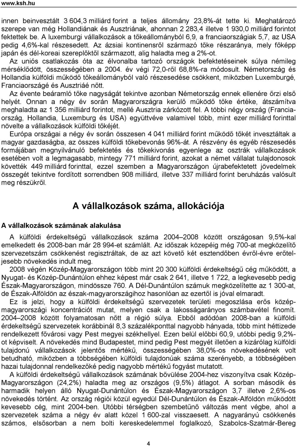 A luxemburgi vállalkozások a tőkeállományból 6,9, a franciaországiak 5,7, az USA pedig 4,6%-kal részesedett.