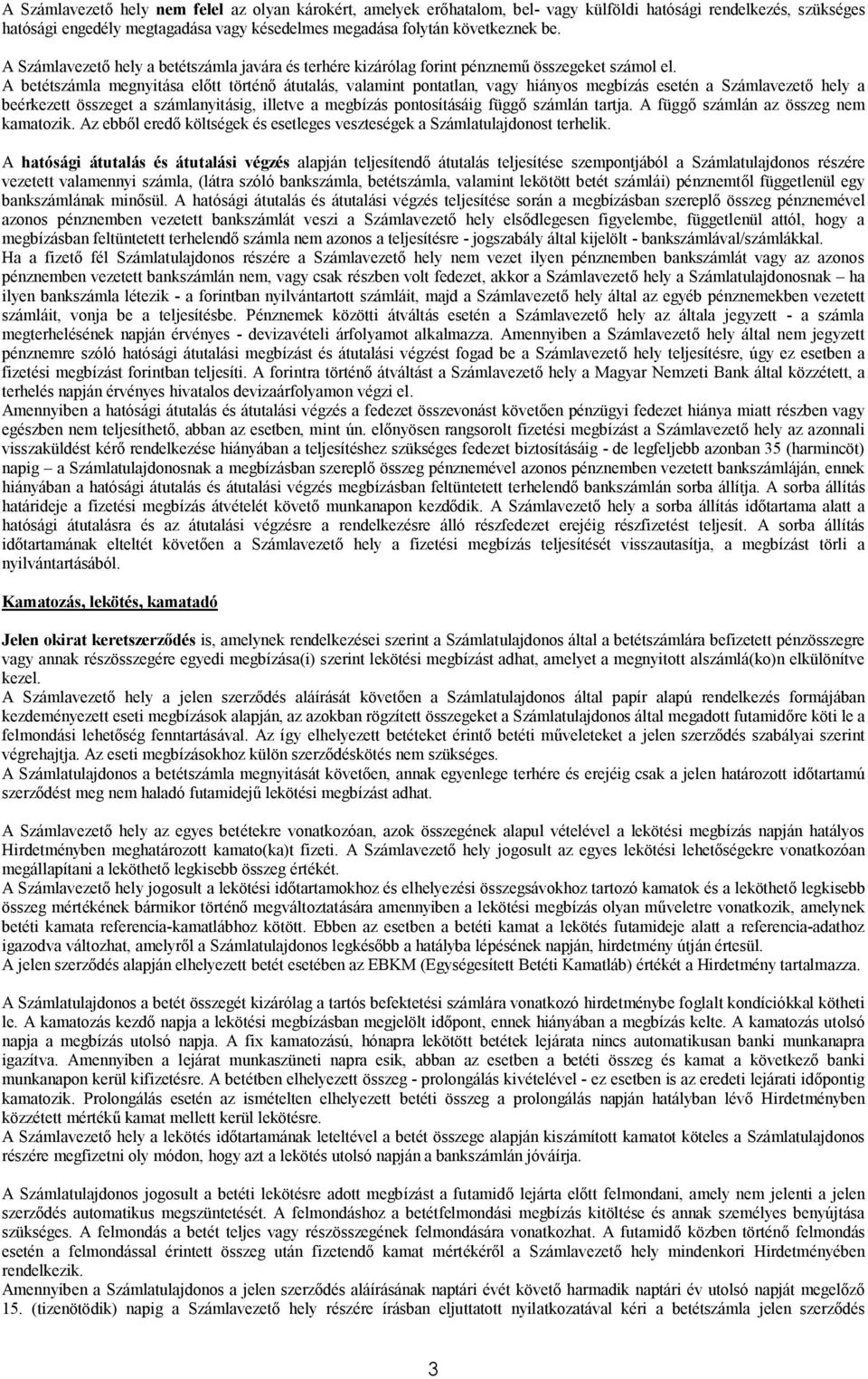 A betétszámla megnyitása előtt történő átutalás, valamint pontatlan, vagy hiányos megbízás esetén a Számlavezető hely a beérkezett összeget a számlanyitásig, illetve a megbízás pontosításáig függő