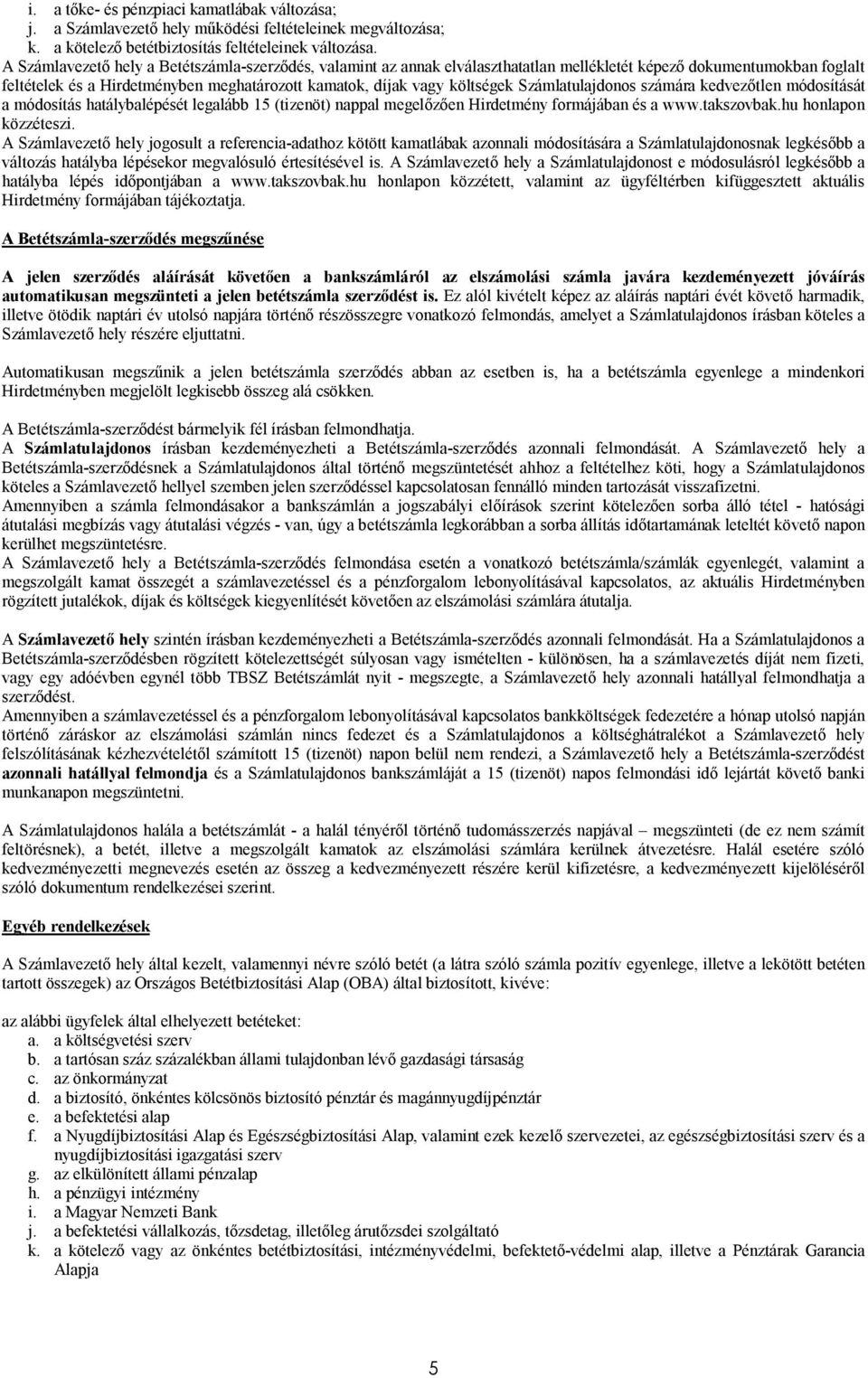 Számlatulajdonos számára kedvezőtlen módosítását a módosítás hatálybalépését legalább 15 (tizenöt) nappal megelőzően Hirdetmény formájában és a www.takszovbak.hu honlapon közzéteszi.
