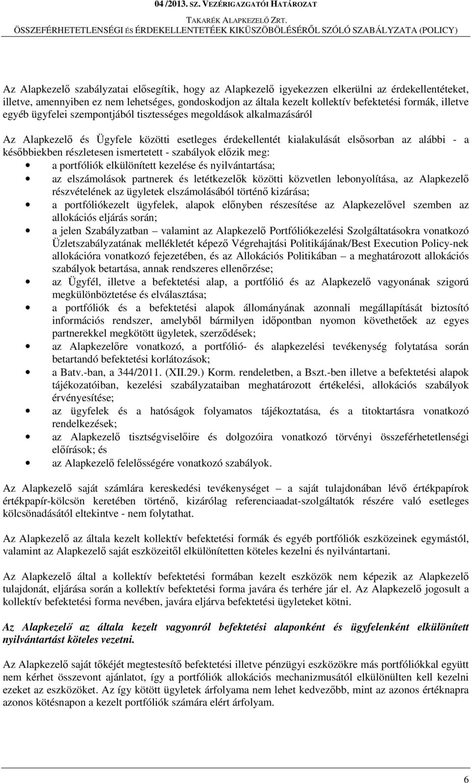 ismertetett - szabályok előzik meg: a portfóliók elkülönített kezelése és nyilvántartása; az elszámolások partnerek és letétkezelők közötti közvetlen lebonyolítása, az Alapkezelő részvételének az