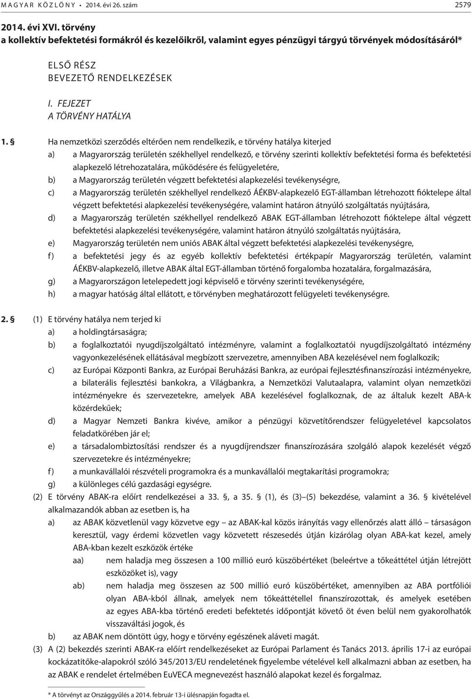 Ha nemzetközi szerződés eltérően nem rendelkezik, e törvény hatálya kiterjed a) a Magyarország területén székhellyel rendelkező, e törvény szerinti kollektív befektetési forma és befektetési