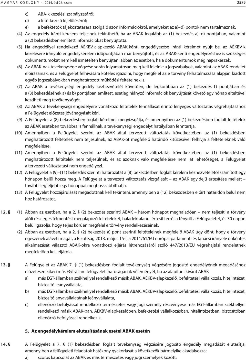 (4) Az engedély iránti kérelem teljesnek tekinthető, ha az ABAK legalább az (1) bekezdés a) d) pontjában, valamint a (2) bekezdésben említett információkat benyújtotta.