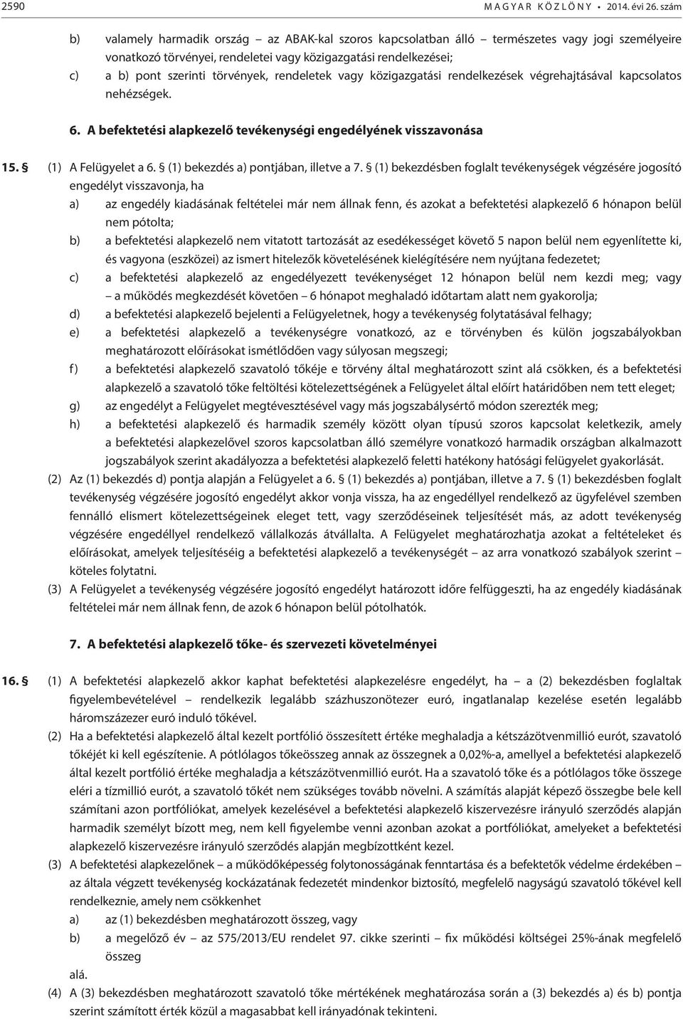 törvények, rendeletek vagy közigazgatási rendelkezések végrehajtásával kapcsolatos nehézségek. 6. A befektetési alapkezelő tevékenységi engedélyének visszavonása 15. (1) A Felügyelet a 6.