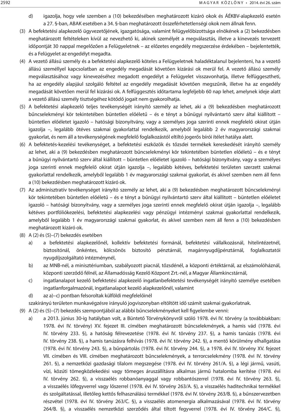 (3) A befektetési alapkezelő ügyvezetőjének, igazgatósága, valamint felügyelőbizottsága elnökének a (2) bekezdésben meghatározott feltételeken kívül az nevezhető ki, akinek személyét a megválasztás,